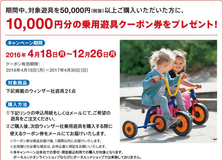 期間中、対象遊具を50,000円（税抜）以上ご購入いただいた方に、10,000円分の乗用遊具クーポン券をプレゼント！