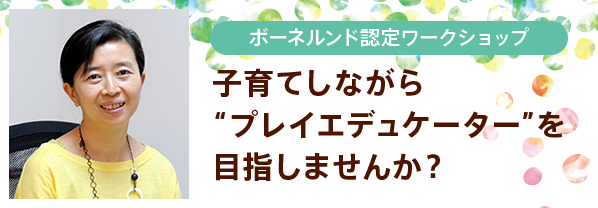 レインボーワークショップ プレイエデュケーターを目指しませんか