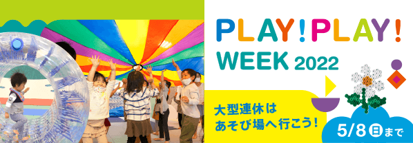 PLAY! PLAY! WEEK 2022 感じるまま、あそび出そう